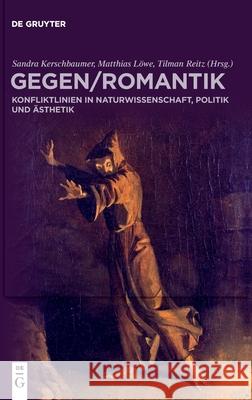 Gegenromantik: Konfliktlinien in Naturwissenschaft, Politik Und ?sthetik Sandra Kerschbaumer Matthias L?we Tilman Reitz 9783111198446 de Gruyter