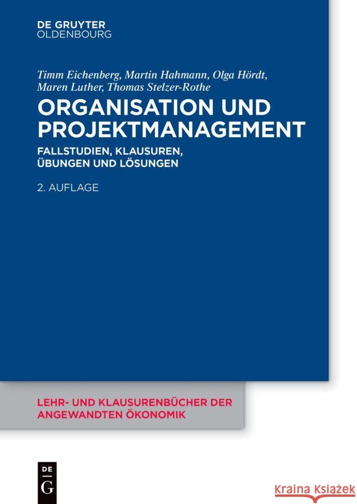 Organisation Und Projektmanagement: Fallstudien, Klausuren, ?bungen Und L?sungen Timm Eichenberg Martin Hahmann Olga H?rdt 9783111199375