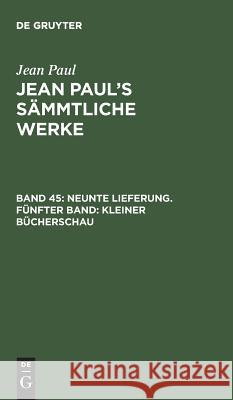 Jean Paul's Sämmtliche Werke, Band 45, Neunte Lieferung. Fünfter Band: Kleiner Bücherschau Jean Paul 9783111199573 De Gruyter