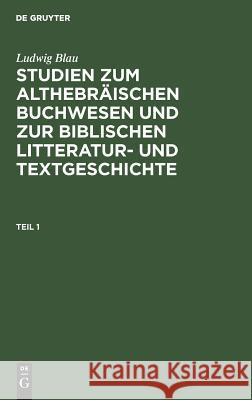 Studien zum althebräischen Buchwesen und zur Biblischen Litteratur- und Textgeschichte Ludwig Blau 9783111200170 De Gruyter