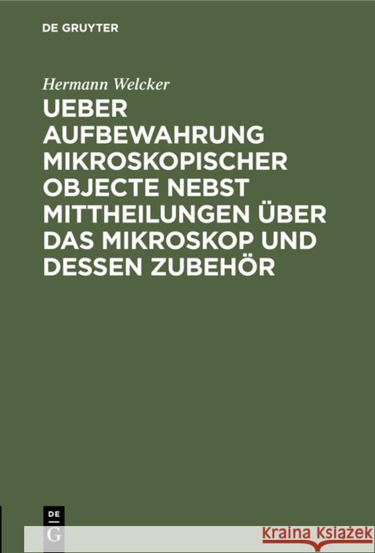 Ueber Aufbewahrung Mikroskopischer Objecte Nebst Mittheilungen Über Das Mikroskop Und Dessen Zubehör Hermann Welcker 9783111200439 De Gruyter