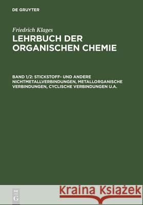 Stickstoff- und andere Nichtmetallverbindungen, metallorganische Verbindungen, cyclische Verbindungen u.a. Klages, Friedrich 9783111200620 Walter de Gruyter