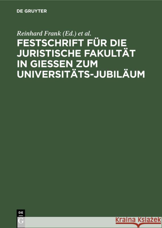 Festschrift für die Juristische Fakultät in Gießen zum Universitäts-Jubiläum Reinhard Frank, Universität 9783111200972 De Gruyter