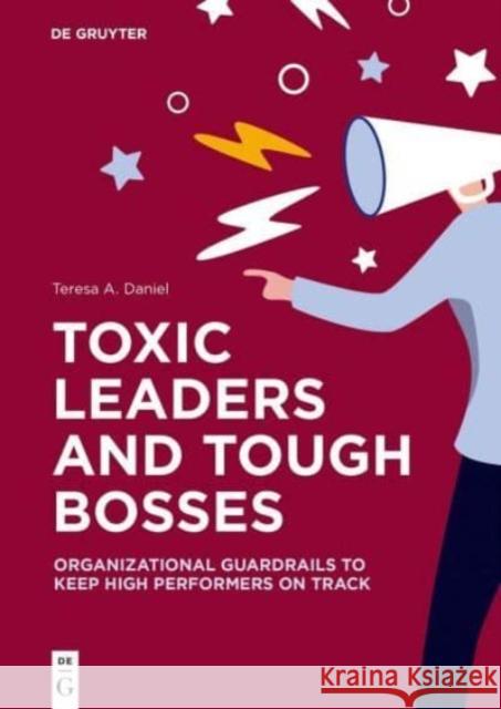 Toxic Leaders and Tough Bosses Teresa A. Daniel 9783111201108 De Gruyter