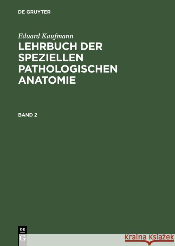 Eduard Kaufmann: Lehrbuch Der Speziellen Pathologischen Anatomie. Band 2 Eduard Kaufmann, Eduard Kaufmann, Martin Staemler 9783111201139