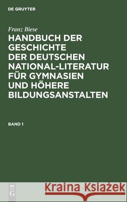 Handbuch der Geschichte der deutschen National-Literatur für Gymnasien und höhere Bildungsanstalten Franz Biese 9783111201245 Walter de Gruyter