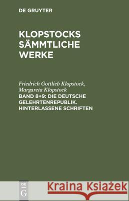 Klopstocks sämmtliche Werke, Band 8+9, Die deutsche Gelehrtenrepublik. Hinterlassene Schriften Friedrich Gottlieb Klopstock, Margareta Klopstock 9783111201290 De Gruyter