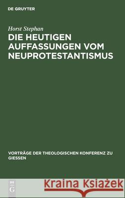 Die Heutigen Auffassungen Vom Neuprotestantismus Horst Stephan 9783111203119 De Gruyter