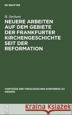 Neuere Arbeiten auf dem Gebiete der Frankfurter Kirchengeschichte seit der Reformation H Dechent 9783111203157 De Gruyter