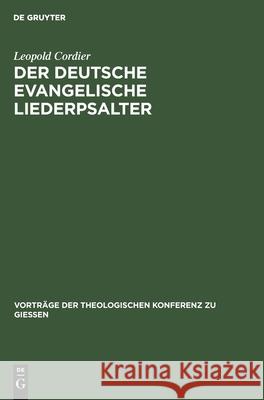 Der Deutsche Evangelische Liederpsalter: Ein Vergessenes Evangelisches Liedergut Leopold Cordier 9783111203201 De Gruyter