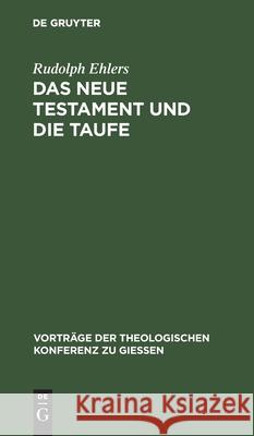 Das Neue Testament Und Die Taufe Ehlers, Rudolph 9783111203225