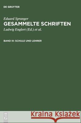 Gesammelte Schriften, Band III, Schule und Lehrer Eduard Spranger, Ludwig Englert, Hans Walter Bähr 9783111203768