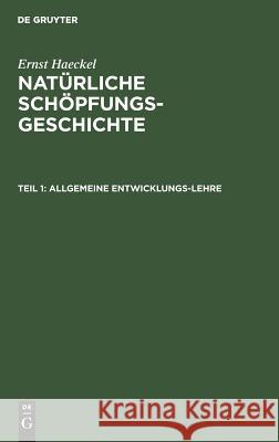 Allgemeine Entwicklungs-Lehre: (Transformismus Und Darwinismus). I-XV. Vortrag. Haeckel, Ernst 9783111204970 De Gruyter