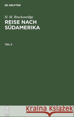 Reise nach Südamerika : Unternommen auf Befehl der amerikanischen Regierung in den Jahren 1817 und 1818 auf der Fregatte Kongreß Brackenridge, Henry Marie 9783111205021