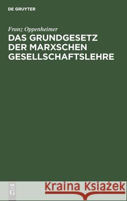 Das Grundgesetz der Marxschen Gesellschaftslehre Franz Oppenheimer 9783111205052 De Gruyter