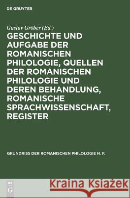 Geschichte und Aufgabe der romanischen Philologie, Quellen der romanischen Philologie und deren Behandlung, romanische Sprachwissenschaft, Register Gustav Gröber 9783111205175 Walter de Gruyter
