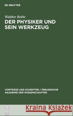 Der Physiker Und Sein Werkzeug Walther Bothe 9783111205557 De Gruyter