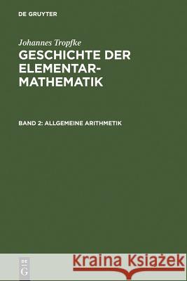 Allgemeine Arithmetik Johannes Franz Joseph Tropfke, Johannes Tropfke, Kurt Vogel, Karin Reich, Helmuth Gericke 9783111205724