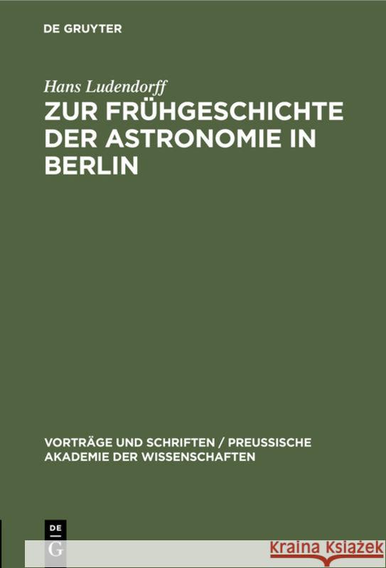 Zur Frühgeschichte der Astronomie in Berlin Hans Ludendorff 9783111206035 De Gruyter