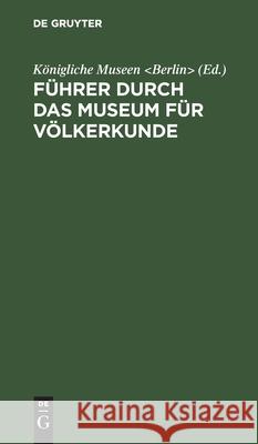 Führer Durch Das Museum Für Völkerkunde Königliche Museen 9783111206165