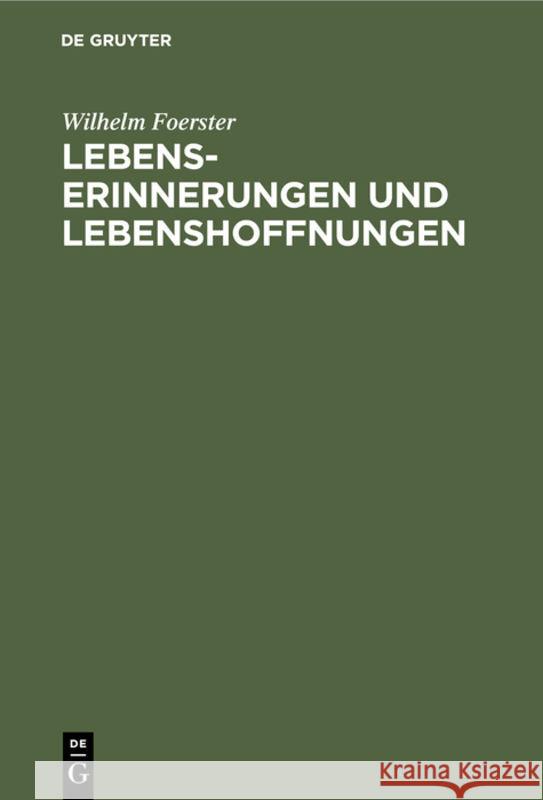 Lebenserinnerungen Und Lebenshoffnungen: (1832 Bis 1910) Wilhelm Foerster 9783111207179