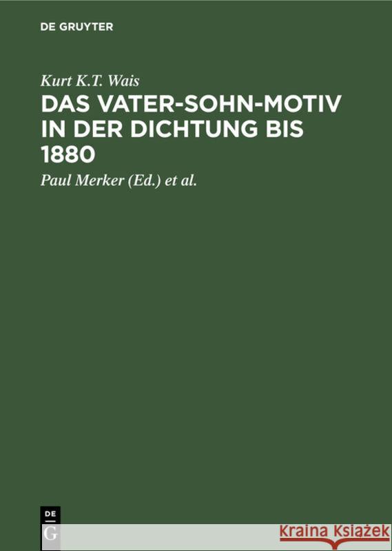 Das Vater-Sohn-Motiv in der Dichtung bis 1880 Kurt K T Paul Wais Merker, Paul Merker, Gerhard Lüdtke, Kurt Bauerhorst 9783111207469 De Gruyter