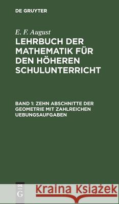 Zehn Abschnitte Der Geometrie Mit Zahlreichen Uebungsaufgaben E F August, No Contributor 9783111207513 De Gruyter