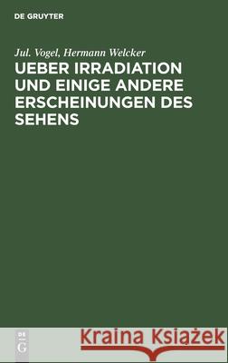 Ueber Irradiation Und Einige Andere Erscheinungen Des Sehens Jul Vogel, Hermann Welcker 9783111207933