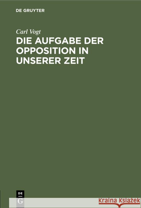 Die Aufgabe Der Opposition in Unserer Zeit: Zum Besten Der Deutschen Flüchtlinge Carl Vogt 9783111207940 De Gruyter