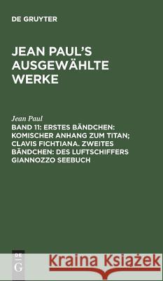 Erstes Bändchen: Komischer Anhang zum Titan; Clavis Fichtiana. Zweites Bändchen: Des Luftschiffers Giannozzo Seebuch Jean Paul 9783111208923 De Gruyter
