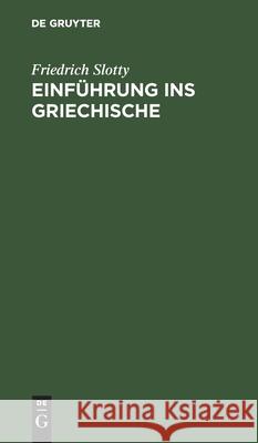 Einführung Ins Griechische: Für Universitätskurse Und Zum Selbststudium Erwachsener Friedrich Slotty 9783111210018 Walter de Gruyter