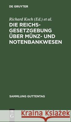 Die Reichsgesetzgebung Über Münz- Und Notenbankwesen: Textausgabe Mit Anmerkungen Und Sachregister Koch, Richard 9783111210292