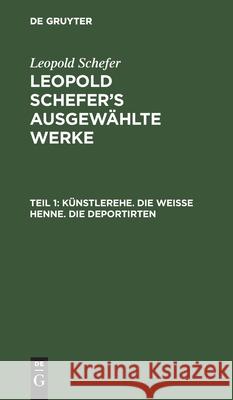 Künstlerehe. Die Weiße Henne. Die Deportirten Leopold Schefer 9783111210360 De Gruyter