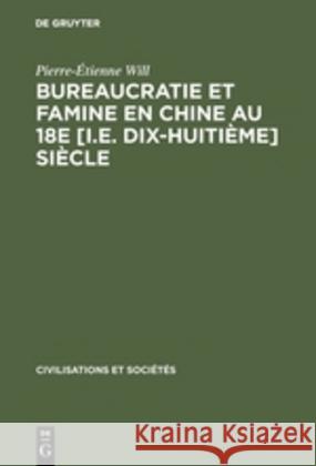 Bureaucratie Et Famine En Chine Au 18e [I.E. Dix-Huitième] Siècle Pierre-Étienne Will 9783111210513