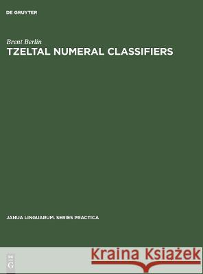 Tzeltal Numeral Classifiers: A Study in Ethnographic Semantics Brent Berlin 9783111210933 Walter de Gruyter