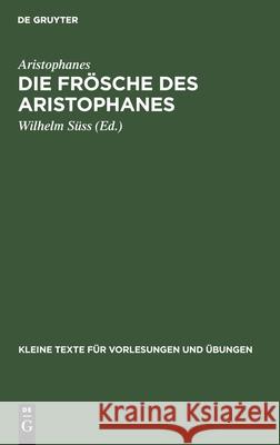 Die Frösche Des Aristophanes: Mit Ausgewählten Antiken Scholien Wilhelm Aristophanes Süss, Wilhelm Süss 9783111210964 De Gruyter