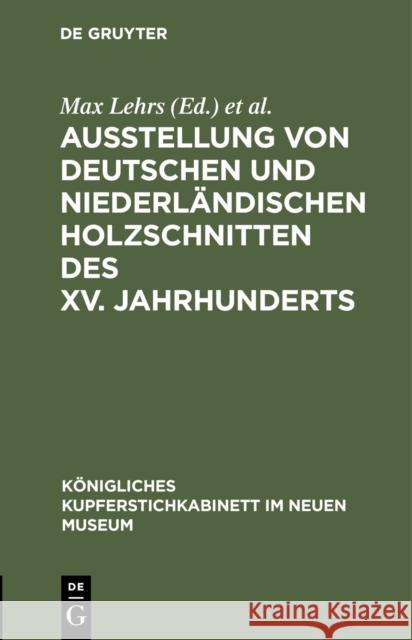 Ausstellung Von Deutschen Und Niederlndischen Holzschnitten Des XV. Jahrhunderts Max Lehrs Kupferstichkabinett                      Neues Museum 9783111212760