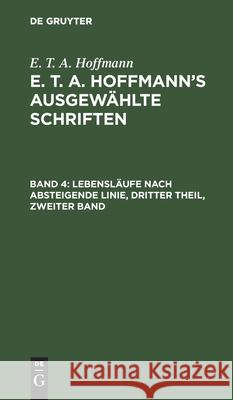 Lebensläufe Nach Absteigende Linie, Dritter Theil, Zweiter Band E T a Hoffmann, No Contributor 9783111216164 De Gruyter