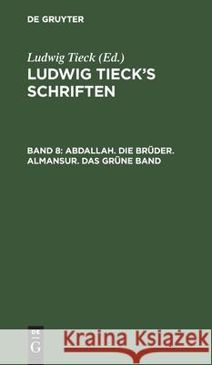 Abdallah. Die Brüder. Almansur. Das Grüne Band Tieck, Ludwig 9783111216591 De Gruyter