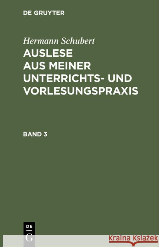 Hermann Schubert: Auslese Aus Meiner Unterrichts- Und Vorlesungspraxis. Band 3 Schubert, Hermann 9783111216683