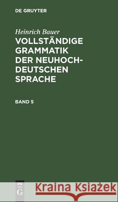 Vollständige Grammatik der neuhochdeutschen Sprache Heinrich Bauer 9783111216751 Walter de Gruyter