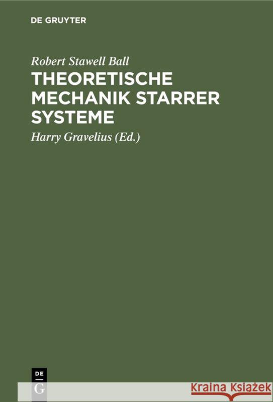 Theoretische Mechanik starrer Systeme Robert Stawell Harry Ball Gravelius, Harry Gravelius 9783111217260 De Gruyter