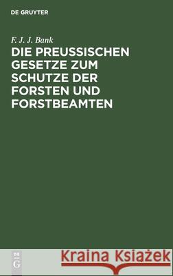 Die Preussischen Gesetze zum Schutze der Forsten und Forstbeamten F J J Bank 9783111217277 De Gruyter