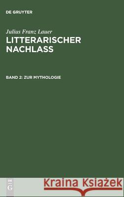 Litterarischer Nachlass, Band 2, Zur Mythologie Julius Franz Lauer, Julius Franz Lauer, Hermann Wichmann 9783111217475