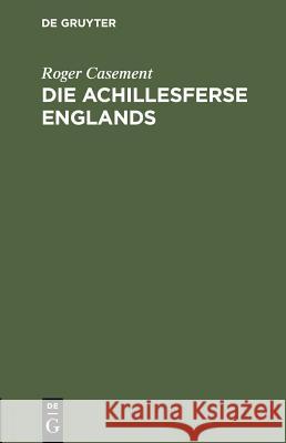 Die Achillesferse Englands Roger Casement Theodor Schiemann 9783111217543 Walter de Gruyter