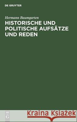 Historische und politische Aufsätze und Reden Baumgarten, Hermann 9783111217581 De Gruyter