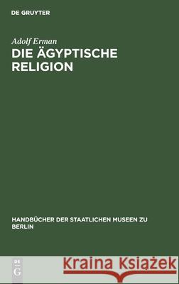 Die Ägyptische Religion Professor Adolf Erman 9783111217666 De Gruyter