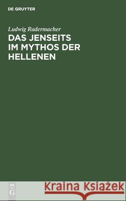 Das Jenseits im Mythos der Hellenen Ludwig Radermacher 9783111217918