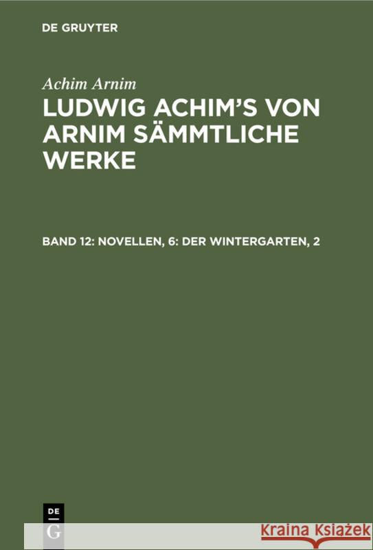 Novellen, 6: Der Wintergarten, 2 Ludwig Achim Wilhelm Arnim Grimm 9783111218922 De Gruyter