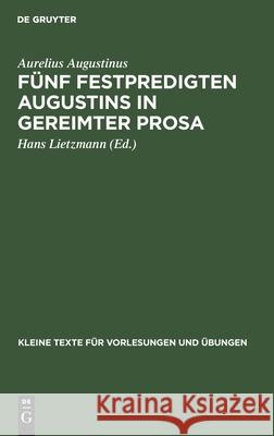 Fünf Festpredigten Augustins in Gereimter Prosa Aurelius Hans Augustinus Lietzmann, Hans Lietzmann 9783111219202 De Gruyter